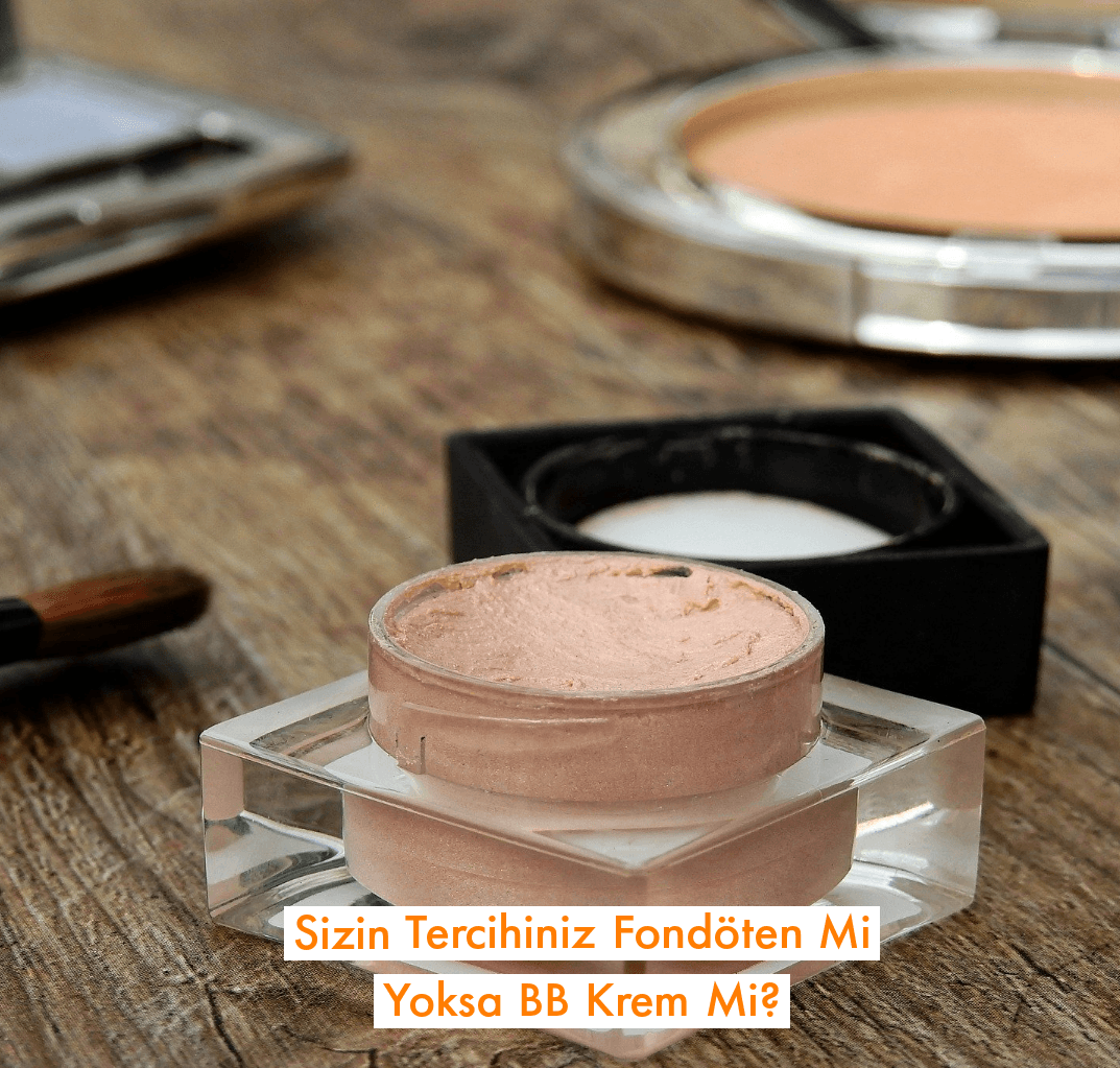 Sizin Tercihiniz Fondöten Mi Yoksa BB Krem Mi?