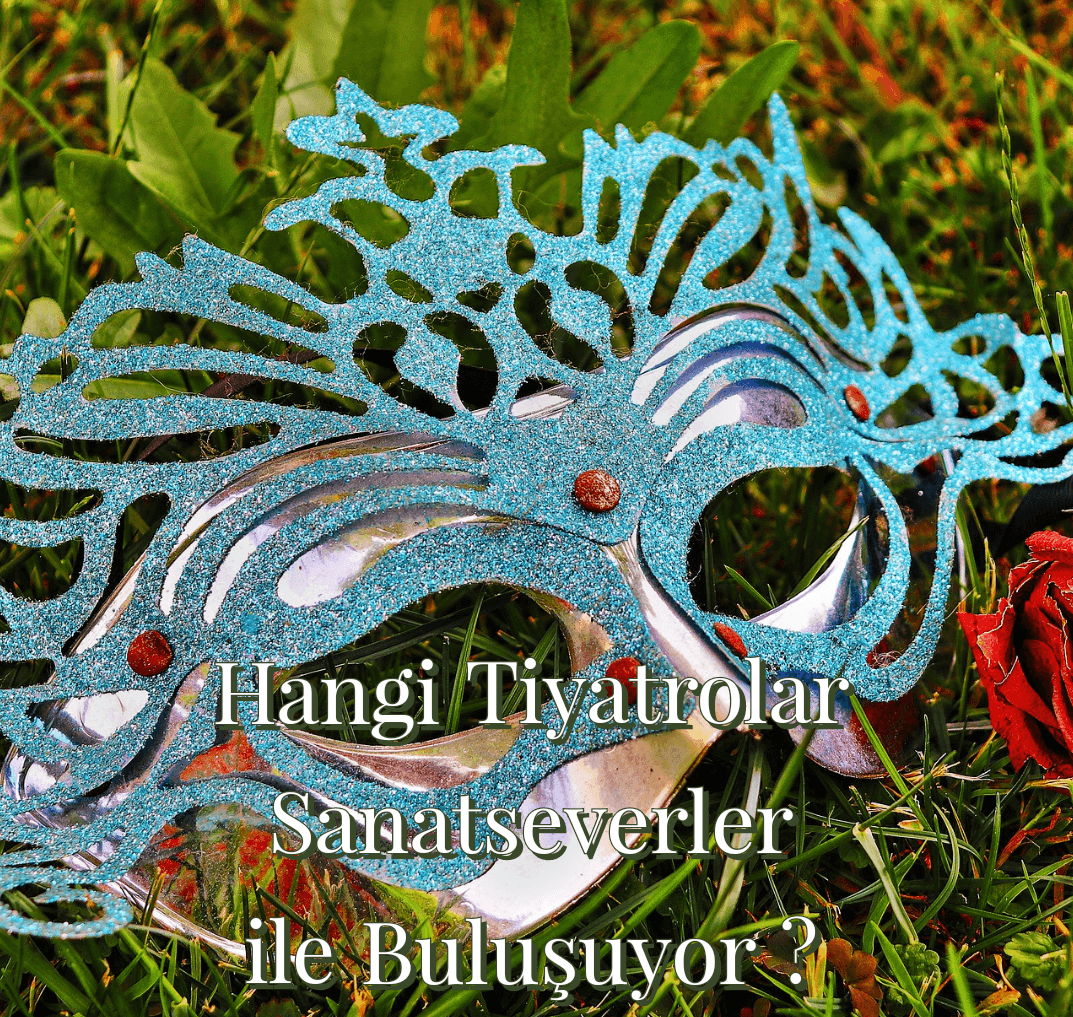 Hangi Tiyatrolar Sanatseverler ile Buluşuyor?